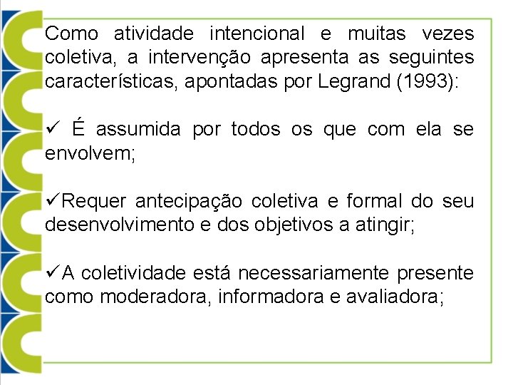 Como atividade intencional e muitas vezes coletiva, a intervenção apresenta as seguintes características, apontadas