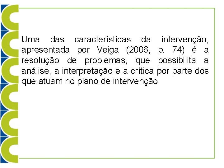  Uma das características da intervenção, apresentada por Veiga (2006, p. 74) é a