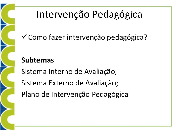 Intervenção Pedagógica ü Como fazer intervenção pedagógica? Subtemas Sistema Interno de Avaliação; Sistema Externo