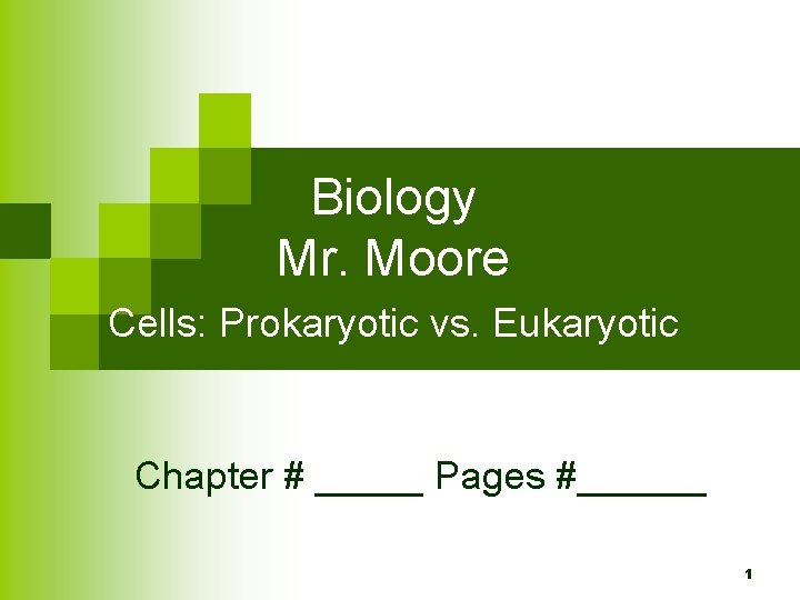 Biology Mr. Moore Cells: Prokaryotic vs. Eukaryotic Chapter # _____ Pages #______ 1 