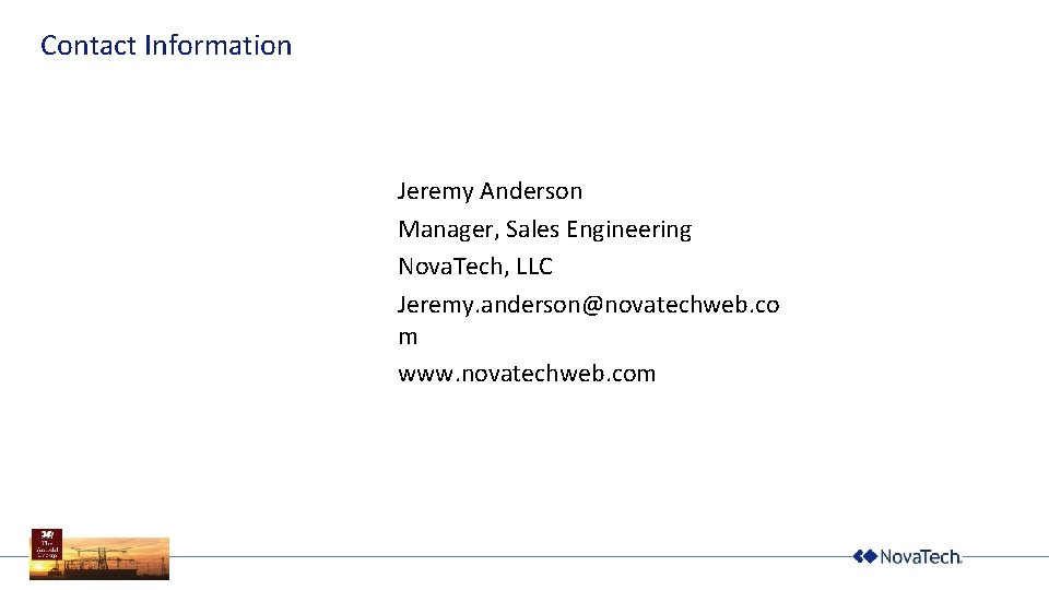 Contact Information Jeremy Anderson Manager, Sales Engineering Nova. Tech, LLC Jeremy. anderson@novatechweb. co m