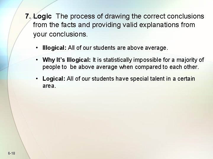 7. Logic The process of drawing the correct conclusions from the facts and providing