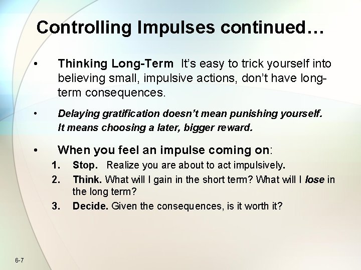 Controlling Impulses continued… • Thinking Long-Term It’s easy to trick yourself into believing small,