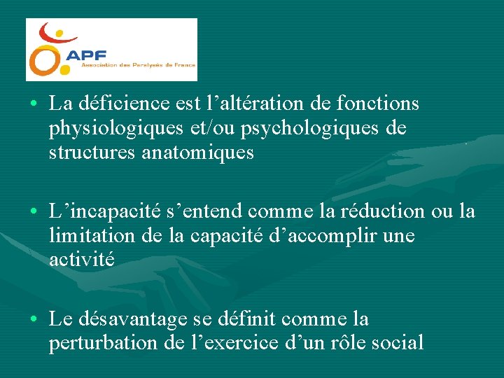  • La déficience est l’altération de fonctions physiologiques et/ou psychologiques de structures anatomiques