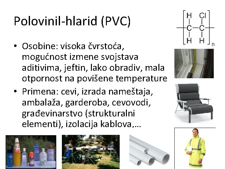 Polovinil-hlarid (PVC) • Osobine: visoka čvrstoća, mogućnost izmene svojstava aditivima, jeftin, lako obradiv, mala