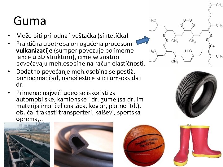 Guma • Može biti prirodna i veštačka (sintetička) • Praktična upotreba omogućena procesom vulkanizacije