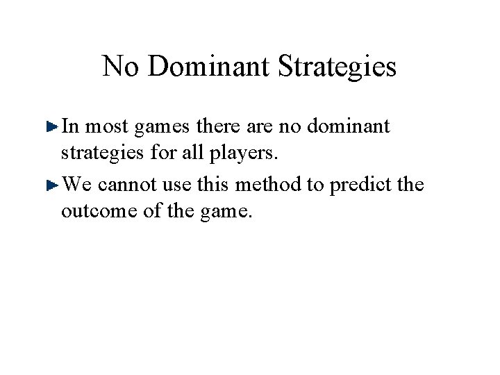 No Dominant Strategies In most games there are no dominant strategies for all players.