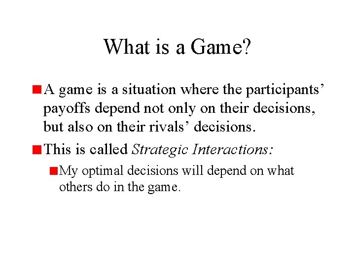 What is a Game? A game is a situation where the participants’ payoffs depend