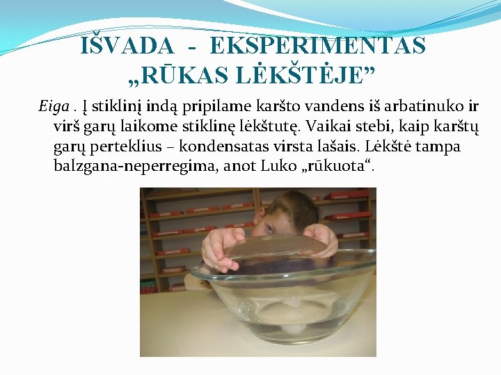 IŠVADA - EKSPERIMENTAS „RŪKAS LĖKŠTĖJE” Eiga. Į stiklinį indą pripilame karšto vandens iš arbatinuko