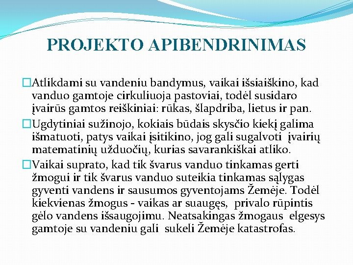 PROJEKTO APIBENDRINIMAS �Atlikdami su vandeniu bandymus, vaikai išsiaiškino, kad vanduo gamtoje cirkuliuoja pastoviai, todėl