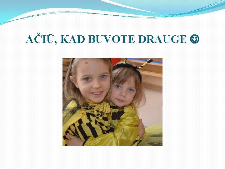 AČIŪ, KAD BUVOTE DRAUGE 