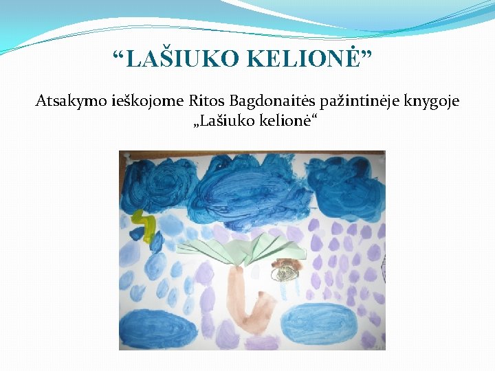 “LAŠIUKO KELIONĖ” Atsakymo ieškojome Ritos Bagdonaitės pažintinėje knygoje „Lašiuko kelionė“ 