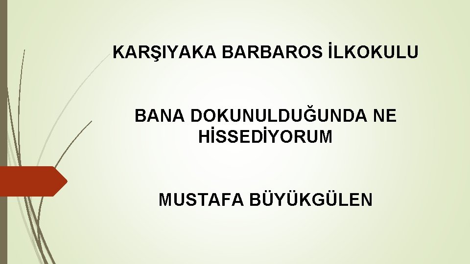 KARŞIYAKA BARBAROS İLKOKULU BANA DOKUNULDUĞUNDA NE HİSSEDİYORUM MUSTAFA BÜYÜKGÜLEN 