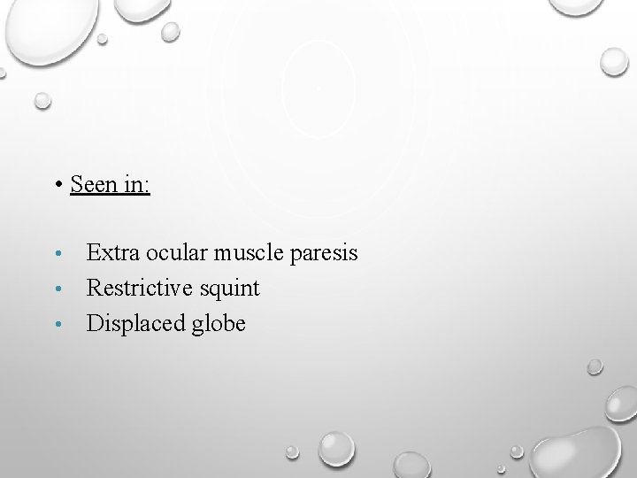  • Seen in: Extra ocular muscle paresis • Restrictive squint • Displaced globe