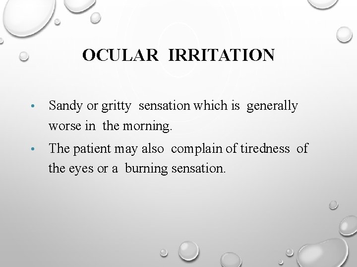 OCULAR IRRITATION • Sandy or gritty sensation which is generally worse in the morning.