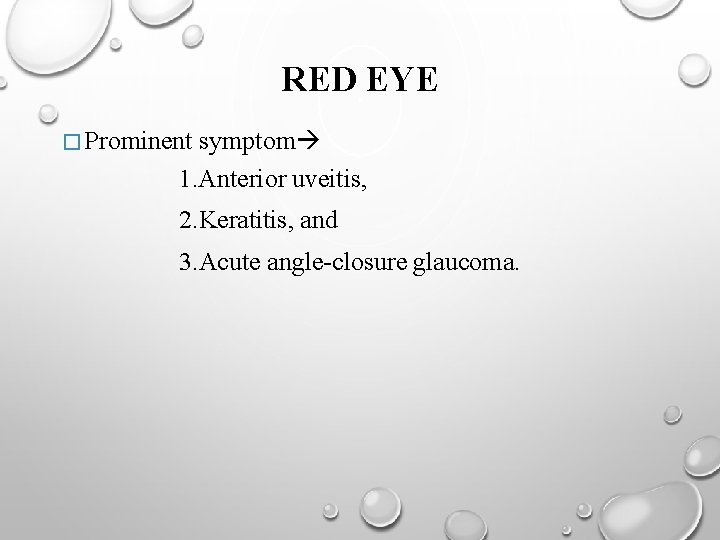 RED EYE � Prominent symptom 1. Anterior uveitis, 2. Keratitis, and 3. Acute angle-closure