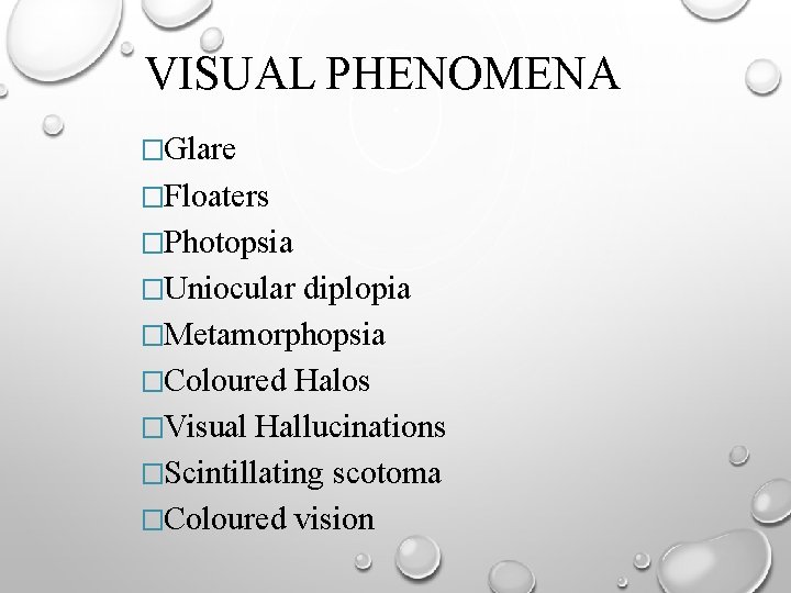 VISUAL PHENOMENA �Glare �Floaters �Photopsia �Uniocular diplopia �Metamorphopsia �Coloured Halos �Visual Hallucinations �Scintillating scotoma