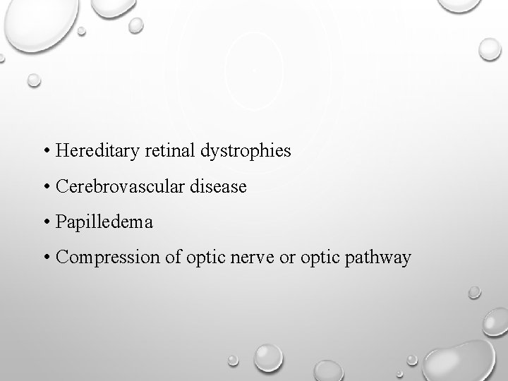  • Hereditary retinal dystrophies • Cerebrovascular disease • Papilledema • Compression of optic