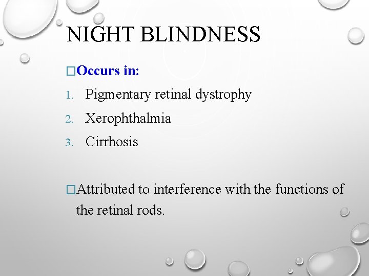 NIGHT BLINDNESS �Occurs in: 1. Pigmentary retinal dystrophy 2. Xerophthalmia 3. Cirrhosis �Attributed to