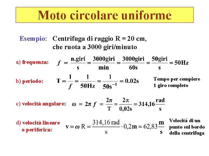 Moto circolare uniforme Esempio: Centrifuga di raggio R = 20 cm, che ruota a