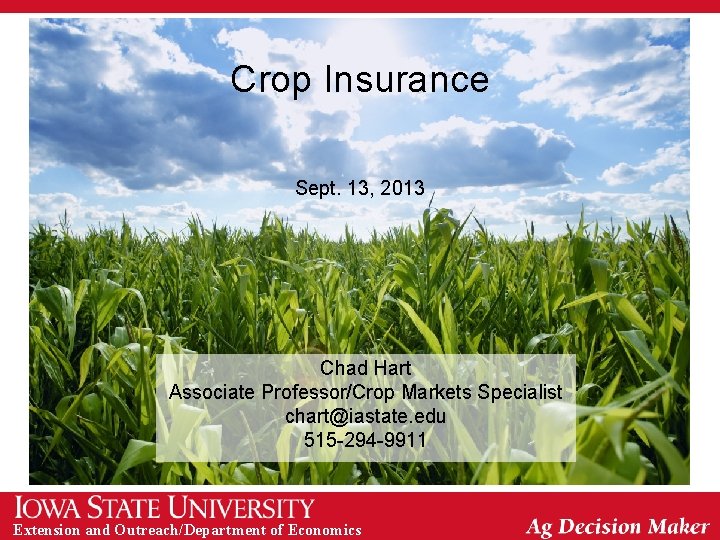 Crop Insurance Sept. 13, 2013 Chad Hart Associate Professor/Crop Markets Specialist chart@iastate. edu 515