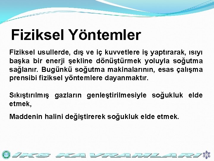 Fiziksel Yöntemler Fiziksel usullerde, dış ve iç kuvvetlere iş yaptırarak, ısıyı başka bir enerji