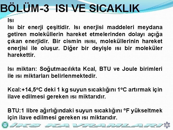 BÖLÜM-3 ISI VE SICAKLIK Isı bir enerji çeşitidir. Isı enerjisi maddeleri meydana getiren moleküllerin