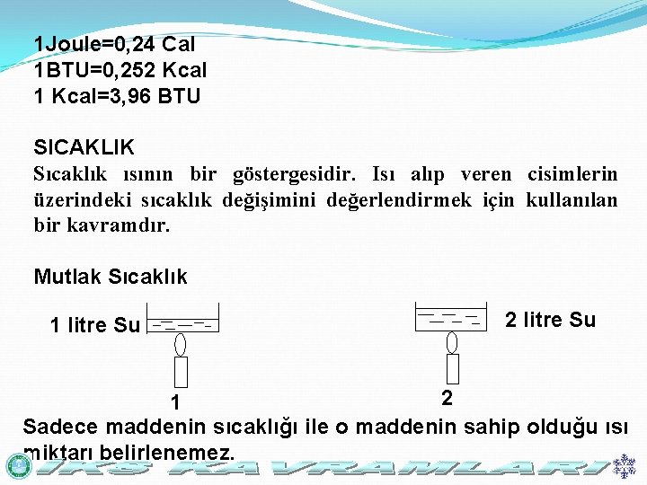 1 Joule=0, 24 Cal 1 BTU=0, 252 Kcal 1 Kcal=3, 96 BTU SICAKLIK Sıcaklık