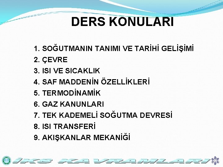 DERS KONULARI 1. SOĞUTMANIN TANIMI VE TARİHİ GELİŞİMİ 2. ÇEVRE 3. ISI VE SICAKLIK