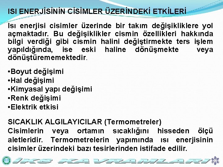 ISI ENERJİSİNİN CİSİMLER ÜZERİNDEKİ ETKİLERİ Isı enerjisi cisimler üzerinde bir takım değişikliklere yol açmaktadır.