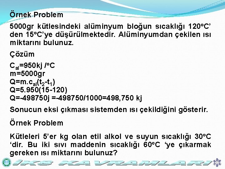 Örnek Problem 5000 gr kütlesindeki alüminyum bloğun sıcaklığı 120 C’ den 15 C’ye düşürülmektedir.