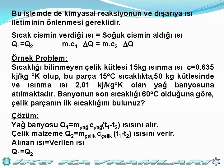 Bu işlemde de kimyasal reaksiyonun ve dışarıya ısı iletiminin önlenmesi gereklidir. Sıcak cismin verdiği