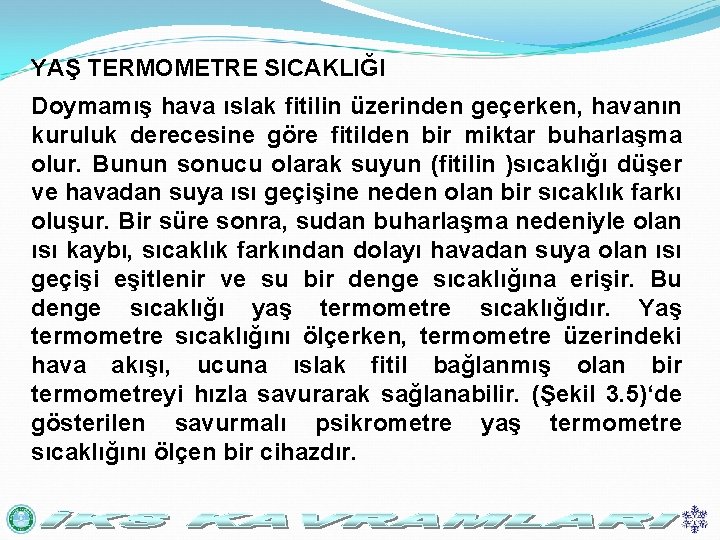 YAŞ TERMOMETRE SICAKLIĞI Doymamış hava ıslak fitilin üzerinden geçerken, havanın kuruluk derecesine göre fitilden