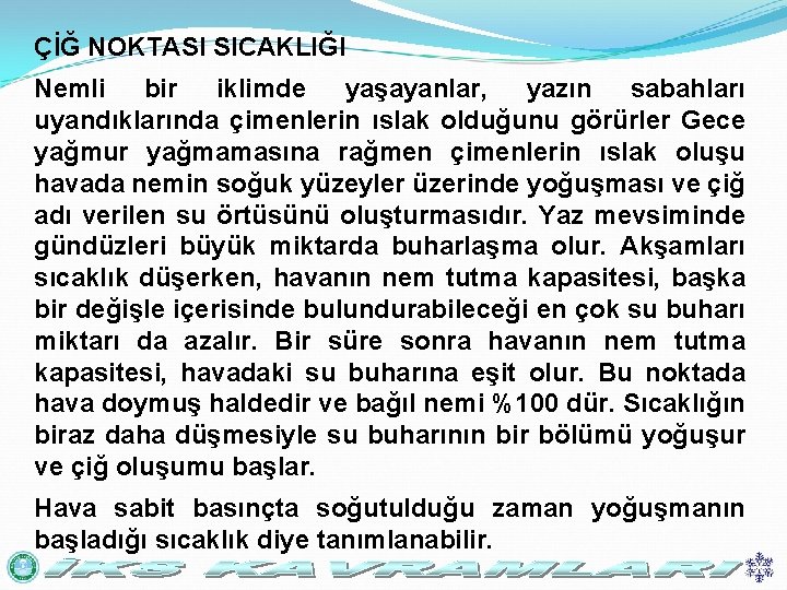 ÇİĞ NOKTASI SICAKLIĞI Nemli bir iklimde yaşayanlar, yazın sabahları uyandıklarında çimenlerin ıslak olduğunu görürler