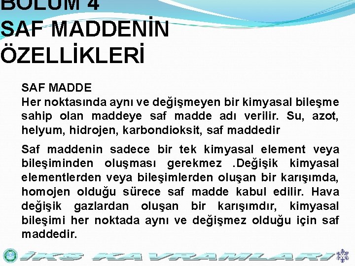 BÖLÜM 4 SAF MADDENİN ÖZELLİKLERİ SAF MADDE Her noktasında aynı ve değişmeyen bir kimyasal