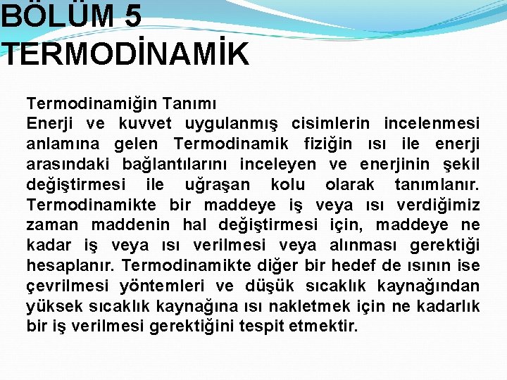 BÖLÜM 5 TERMODİNAMİK Termodinamiğin Tanımı Enerji ve kuvvet uygulanmış cisimlerin incelenmesi anlamına gelen Termodinamik