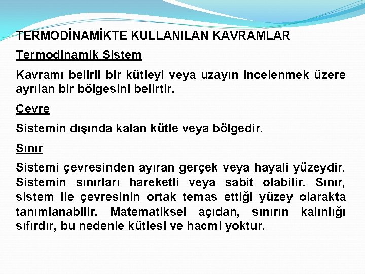 TERMODİNAMİKTE KULLANILAN KAVRAMLAR Termodinamik Sistem Kavramı belirli bir kütleyi veya uzayın incelenmek üzere ayrılan