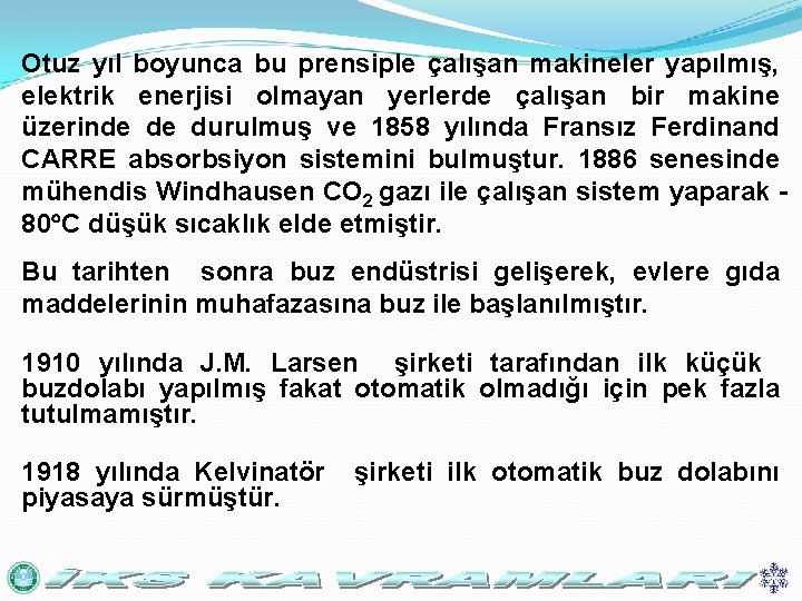Otuz yıl boyunca bu prensiple çalışan makineler yapılmış, elektrik enerjisi olmayan yerlerde çalışan bir