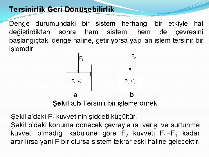 Tersinirlik Geri Dönüşebilirlik Denge durumundaki bir sistem herhangi bir etkiyle hal değiştirdikten sonra hem