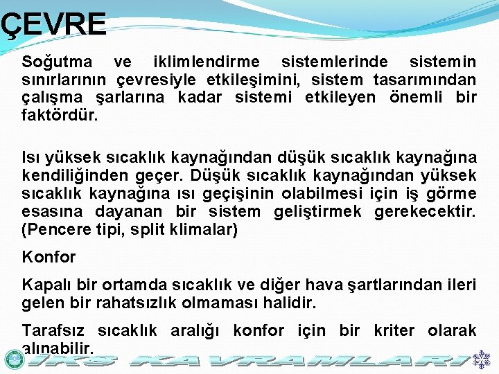 ÇEVRE Soğutma ve iklimlendirme sistemlerinde sistemin sınırlarının çevresiyle etkileşimini, sistem tasarımından çalışma şarlarına kadar