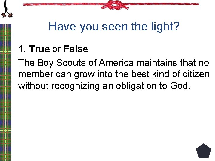 Have you seen the light? 1. True or False The Boy Scouts of America