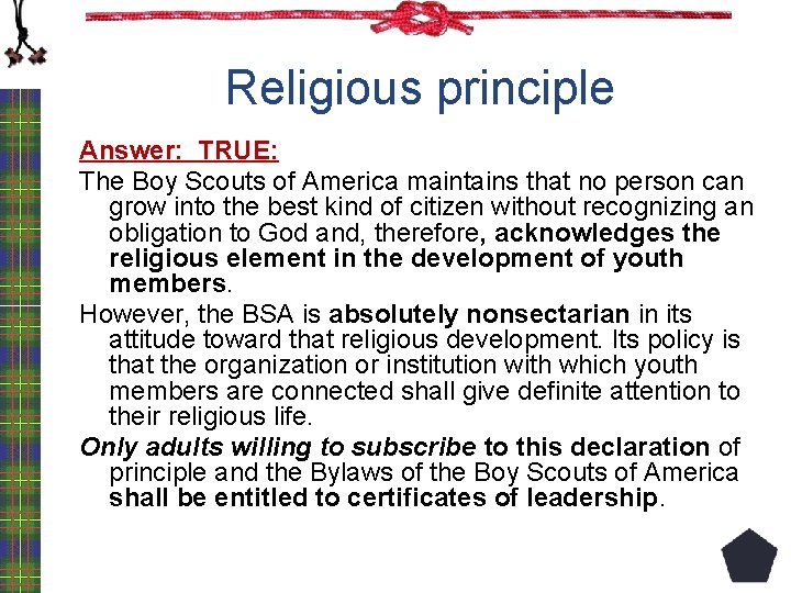 Religious principle Answer: TRUE: The Boy Scouts of America maintains that no person can
