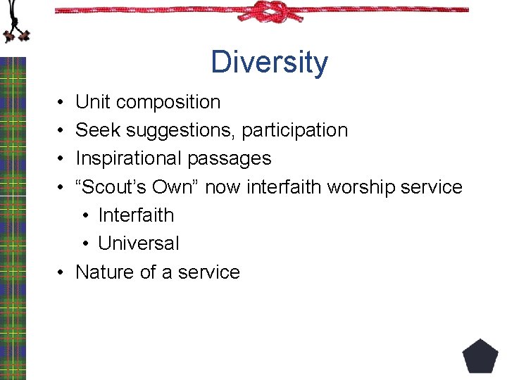 Diversity • • Unit composition Seek suggestions, participation Inspirational passages “Scout’s Own” now interfaith