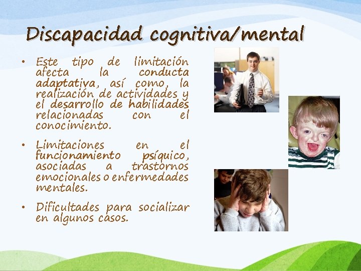 Discapacidad cognitiva/mental • Este tipo de limitación afecta la conducta adaptativa, así como, la