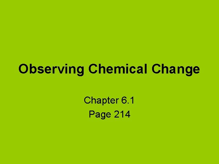 Observing Chemical Change Chapter 6. 1 Page 214 