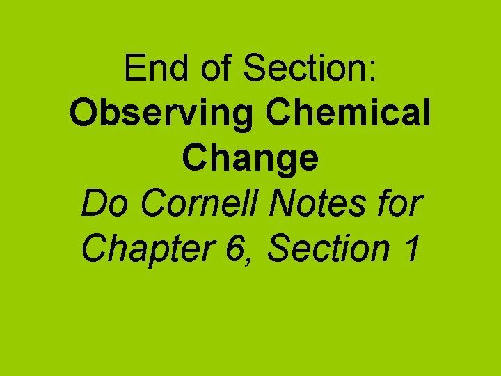 End of Section: Observing Chemical Change Do Cornell Notes for Chapter 6, Section 1