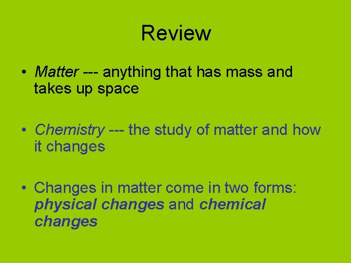 Review • Matter --- anything that has mass and takes up space • Chemistry