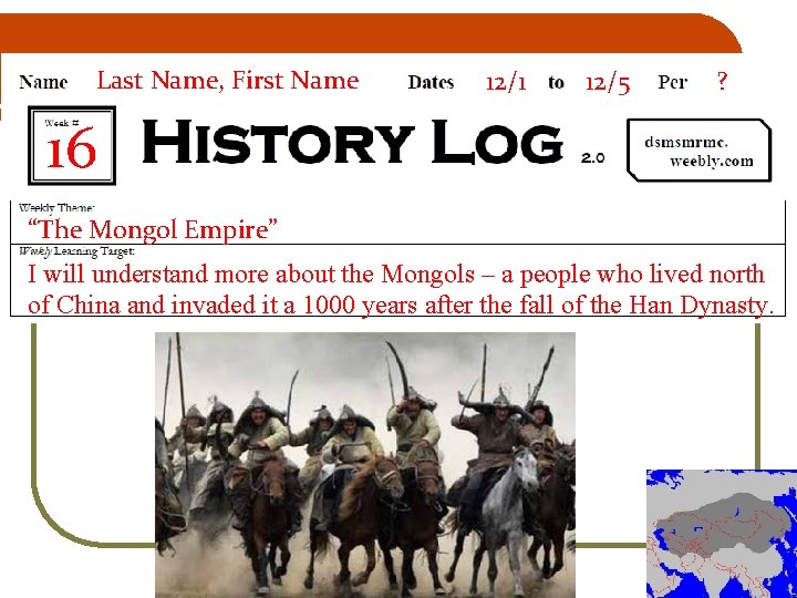 Last Name, First Name 12/1 12/5 ? 16 “The Mongol Empire” I will understand