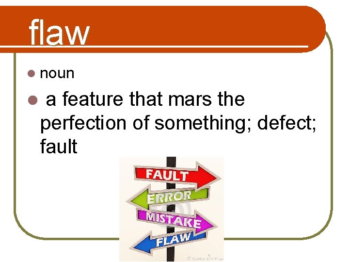 flaw l noun l a feature that mars the perfection of something; defect; fault