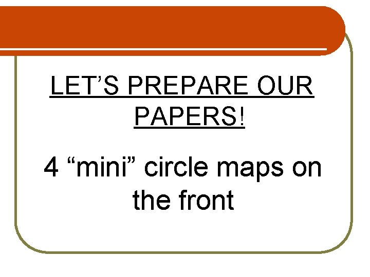 LET’S PREPARE OUR PAPERS! 4 “mini” circle maps on the front 